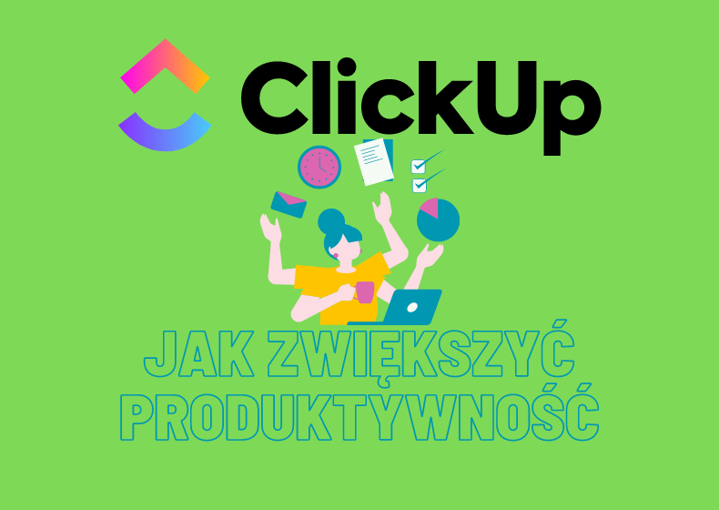 Jak Zwiększyć Produktywność Dzięki ClickUp – Praktyczne Wskazówki