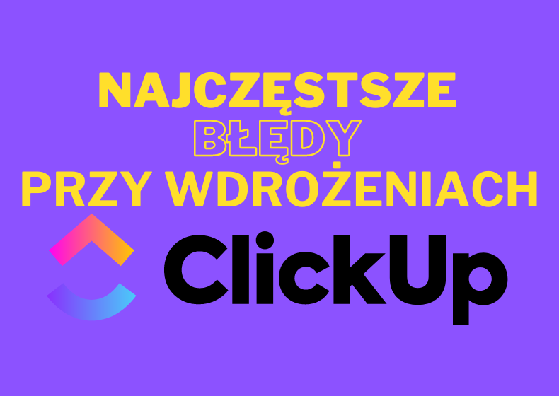 Najczęstsze Błędy przy Wdrożeniach ClickUp i Jak Ich Uniknąć