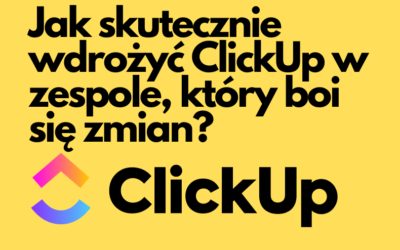 Jak skutecznie wdrożyć ClickUp w zespole, który boi się zmian?