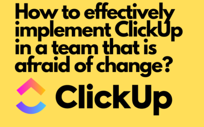 How to effectively implement ClickUp in a team that is afraid of change?