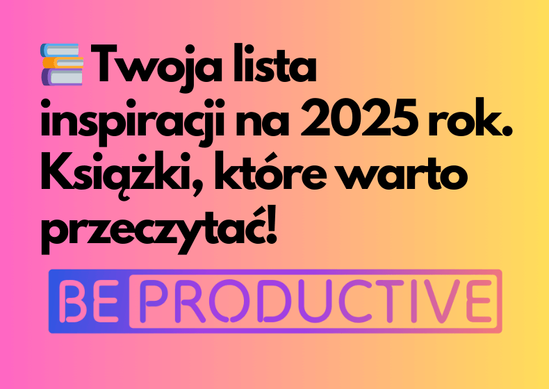 Najlepsze książki dla polskich przedsiębiorców i osób planujących założyć firmę – Twoja lista na 2025 rok