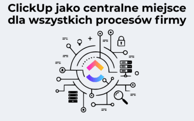 ClickUp jako centralne miejsce dla wszystkich procesów firmy: Jak zintegrować i zoptymalizować działania wszystkich działów